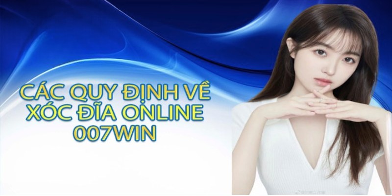 Các quy định cần biết trước khi chơi xóc đĩa 007Win