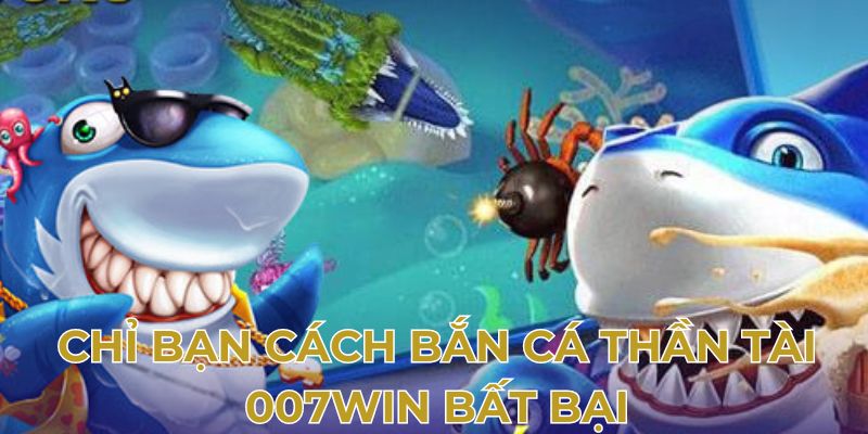 Chỉ bạn cách bắn cá thần tài 007Win bất bại