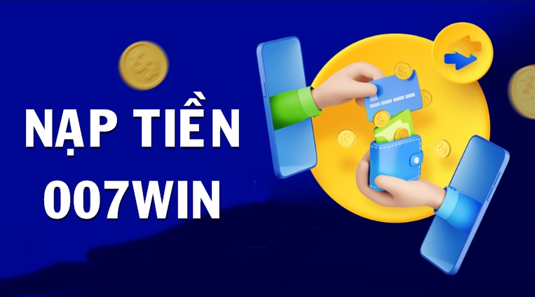 Thông tin ban đầu về dịch vụ nạp tiền 007win